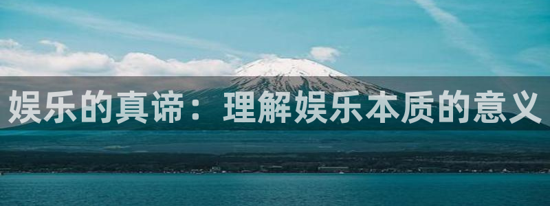 必发7790电子集团,必发集团欢迎光临：娱乐的真谛：理解娱乐本质的意义