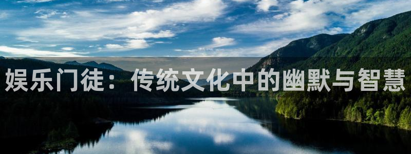 7790必发集团app：娱乐门徒：传统文化中的幽默与智慧