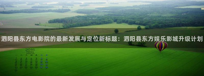 7790必发集团官网：泗阳县东方电影院的最新发展与定位新标题：泗阳县东方娱乐影城升级计划