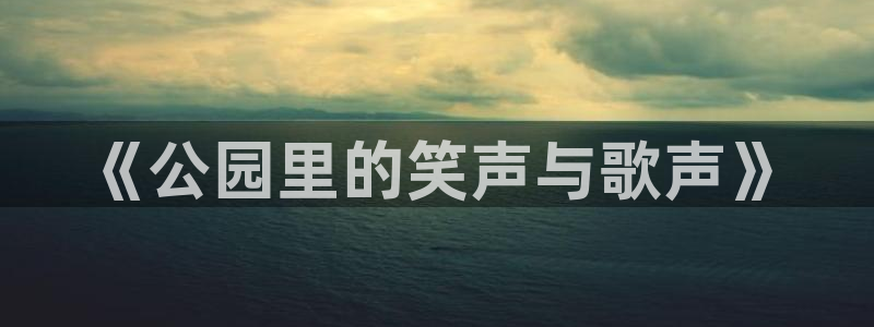 7790必发集团：《公园里的笑声与歌声》