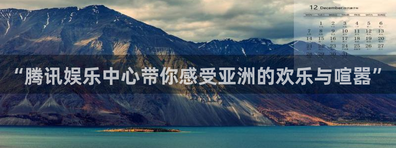 必发集团网站app：“腾讯娱乐中心带你感受亚洲的欢乐与喧嚣”